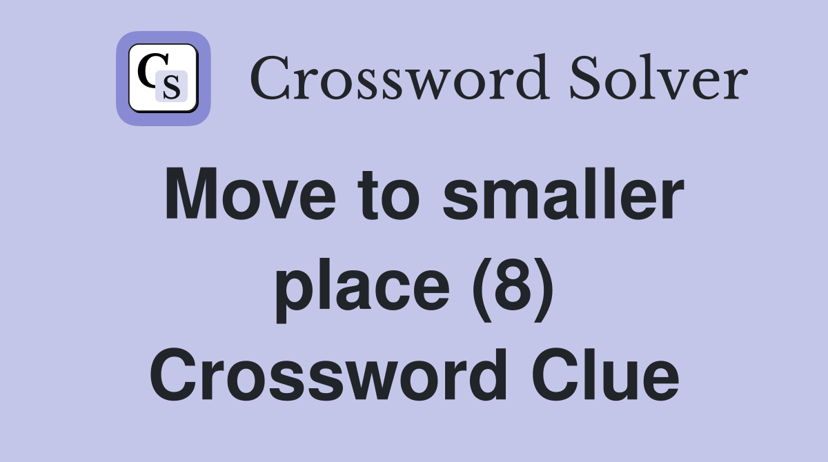 Move to smaller place (8) Crossword Clue