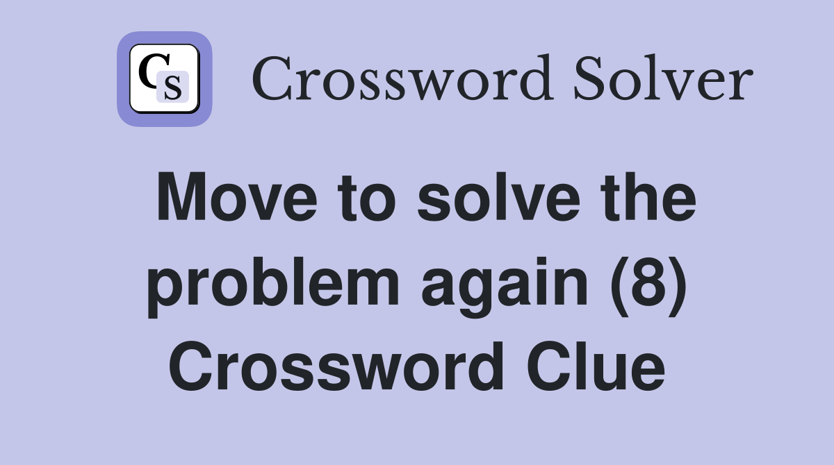 Move to solve the problem again (8) Crossword Clue