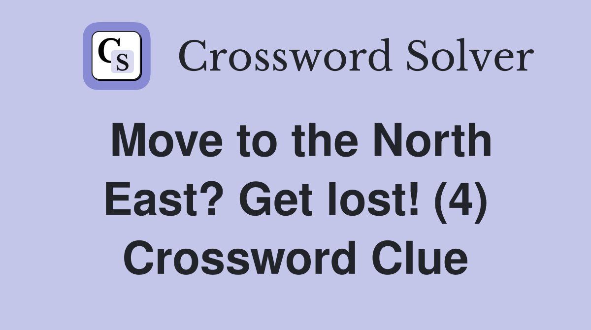 Move to the North East? Get lost! (4) Crossword Clue