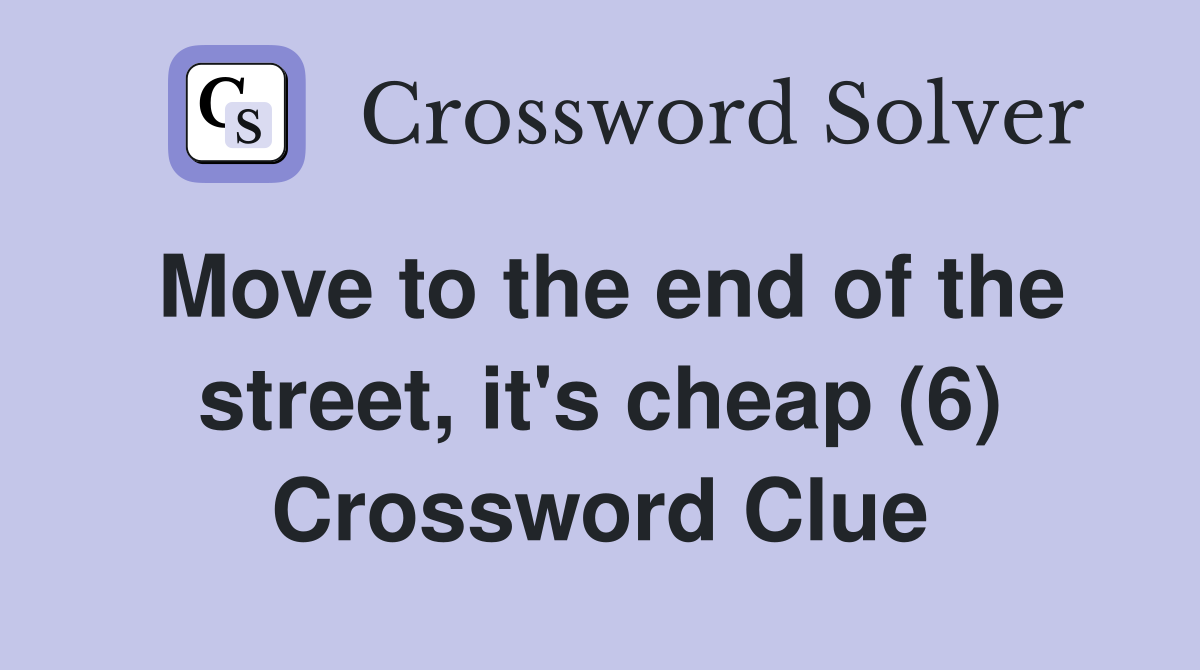 Move to the end of the street, it's cheap (6) Crossword Clue