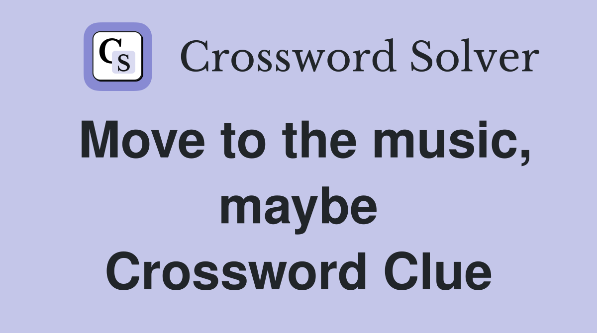 Move to the music, maybe Crossword Clue