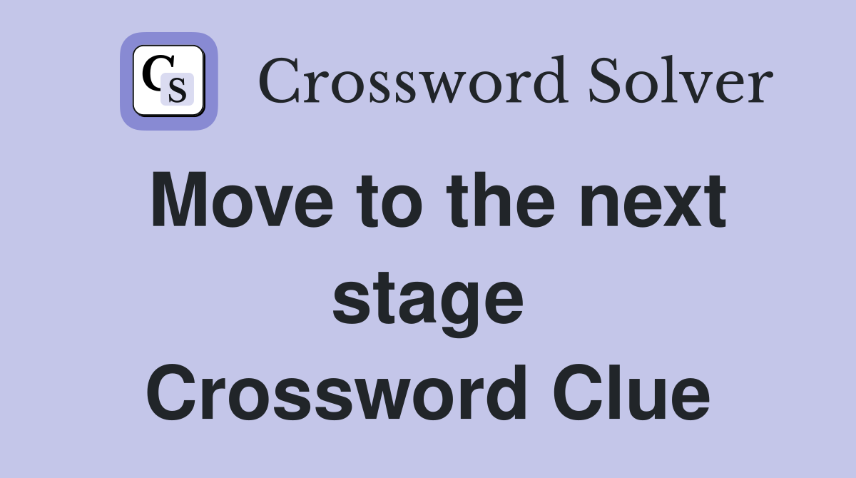 Move to the next stage Crossword Clue