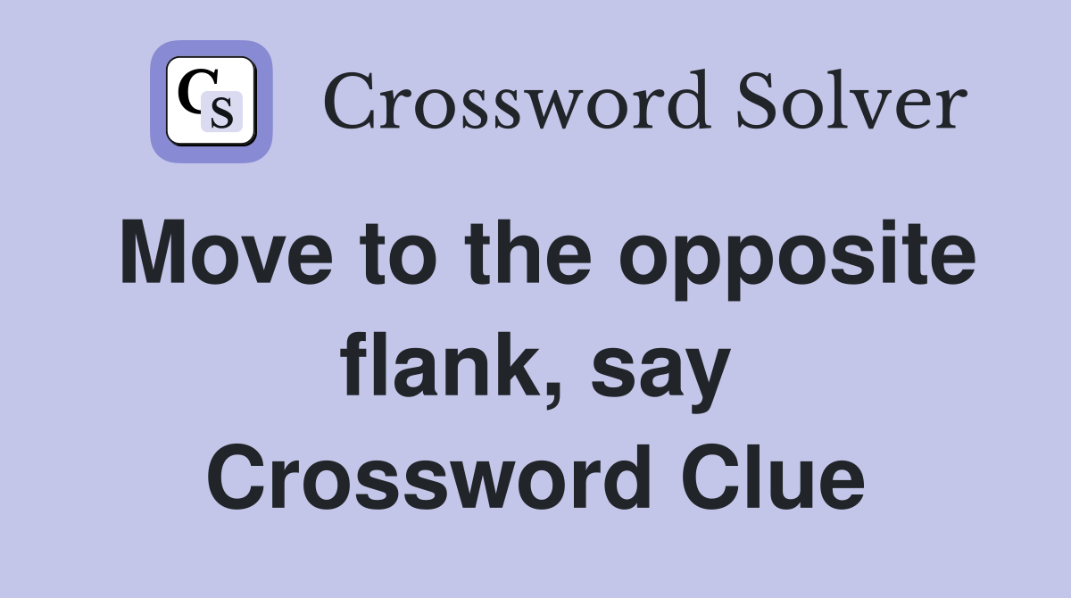 Move to the opposite flank, say Crossword Clue