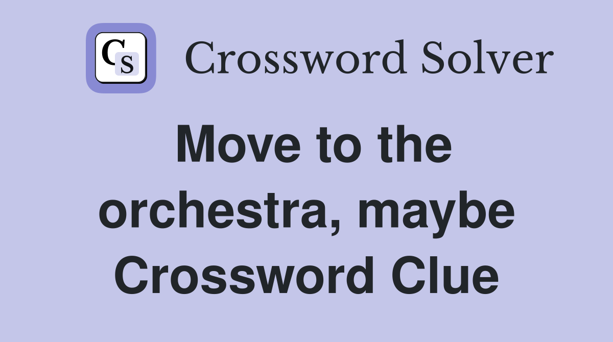 Move to the orchestra, maybe Crossword Clue