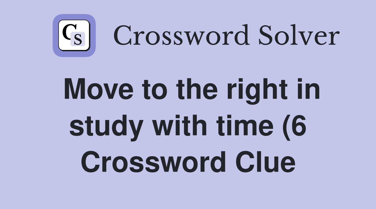 Move to the right in study with time (6) Crossword Clue Answers Move to the right in study with time (6) Crossword Clue Answers