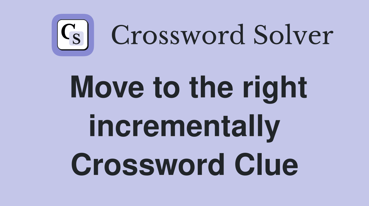 Move to the right incrementally Crossword Clue