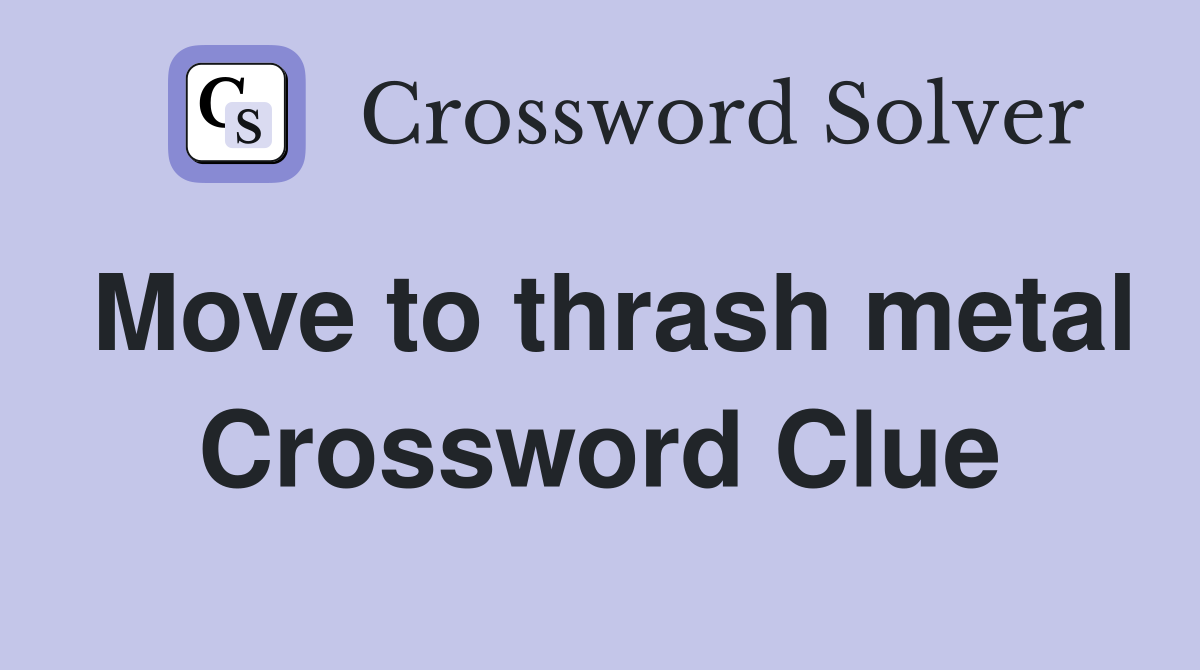 Move to thrash metal Crossword Clue
