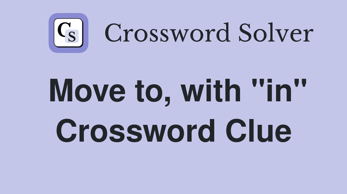 Move to, with "in" Crossword Clue
