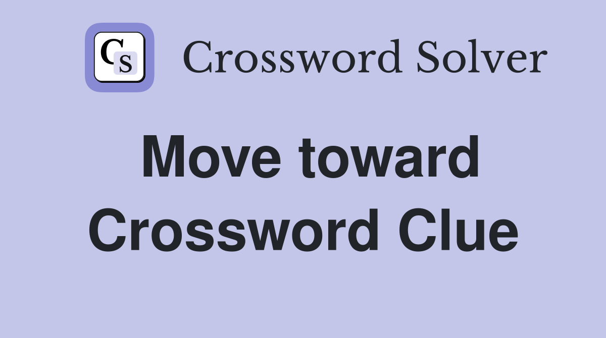 Move toward Crossword Clue