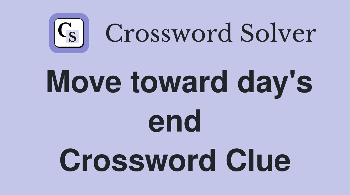 Move toward day's end Crossword Clue