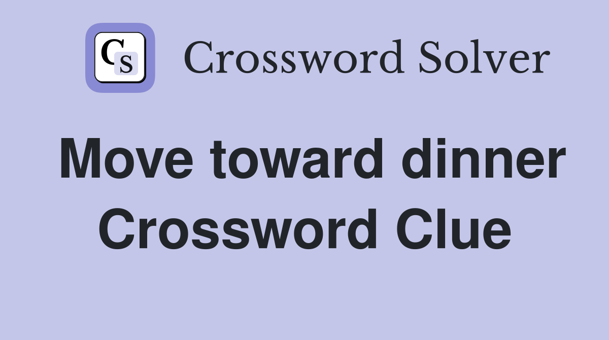 Move toward dinner Crossword Clue