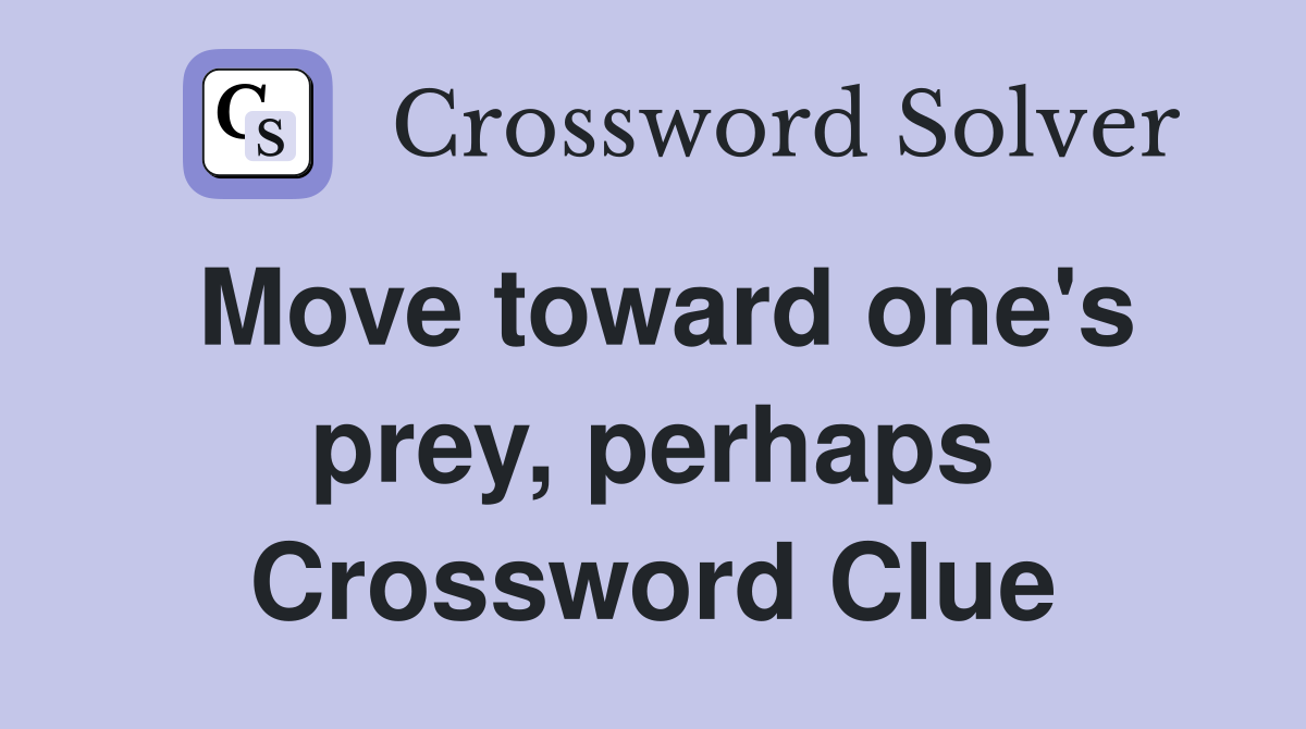 Move toward one's prey, perhaps Crossword Clue