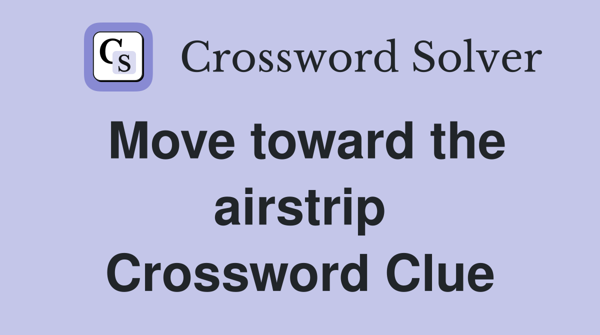 Move toward the airstrip Crossword Clue