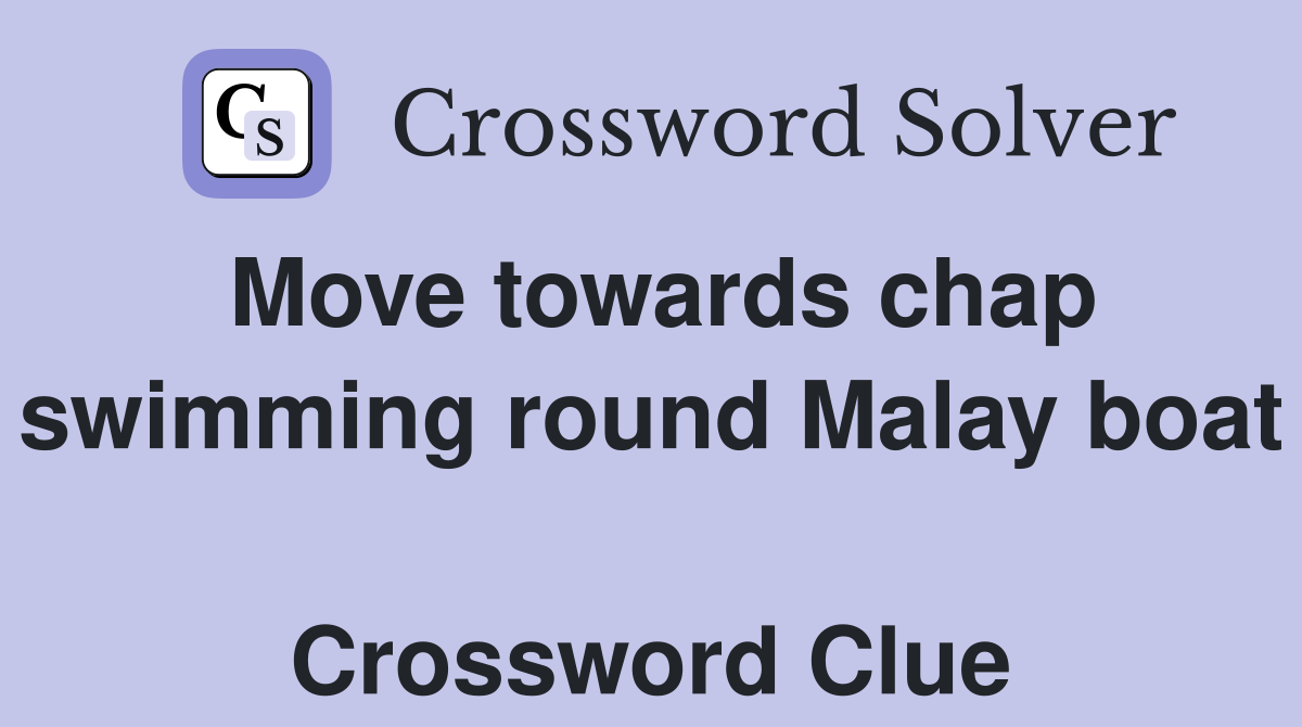 Move towards chap swimming round Malay boat  Crossword Clue