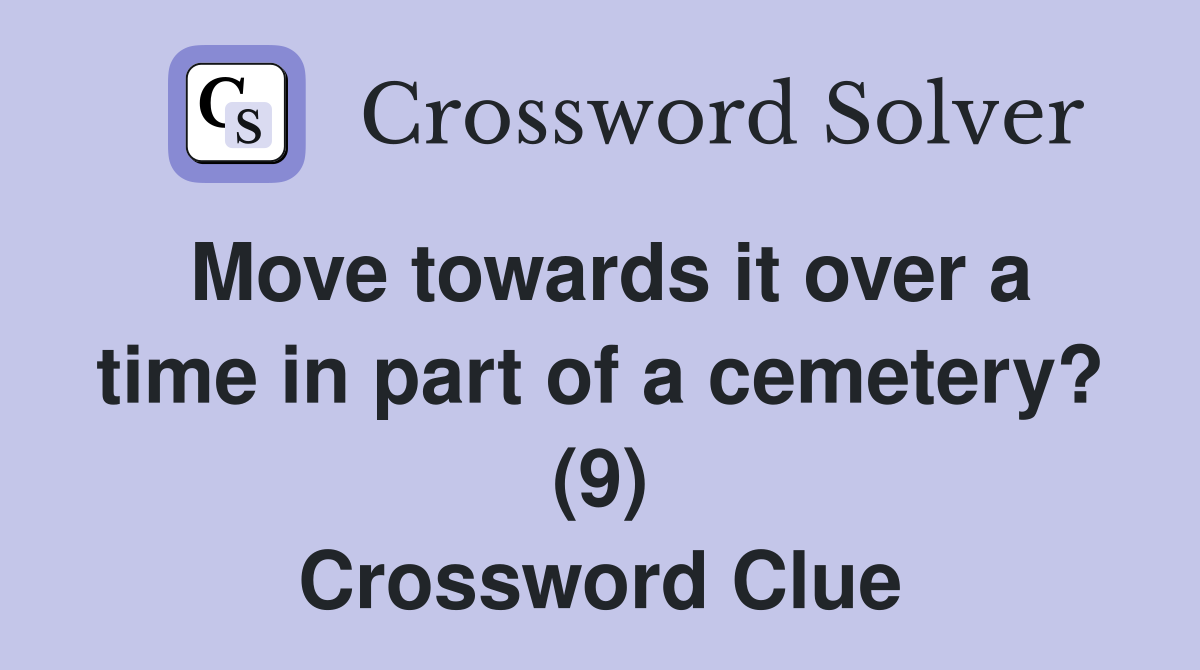 Move towards it over a time in part of a cemetery? (9) Crossword Clue
