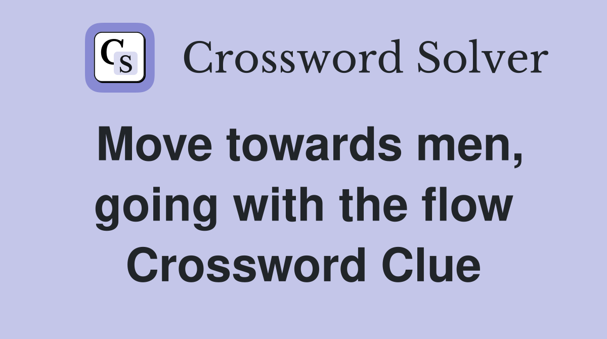 Move towards men, going with the flow Crossword Clue