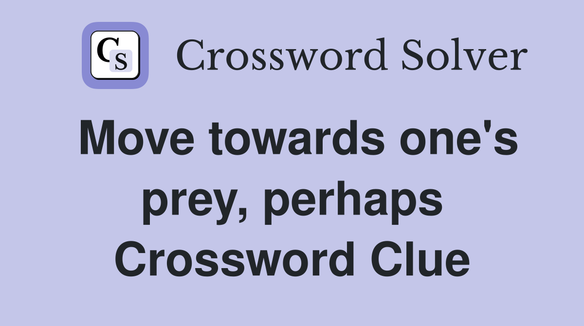 Move towards one's prey, perhaps Crossword Clue