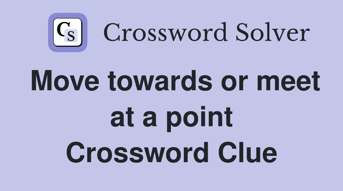 Move towards or meet at a point Crossword Clue