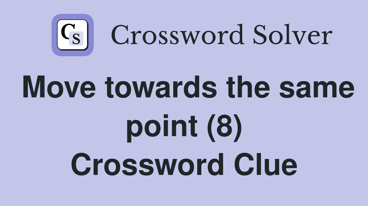 Move towards the same point (8) Crossword Clue