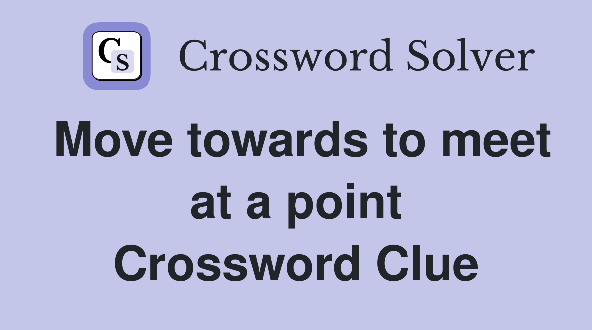 Move towards to meet at a point Crossword Clue