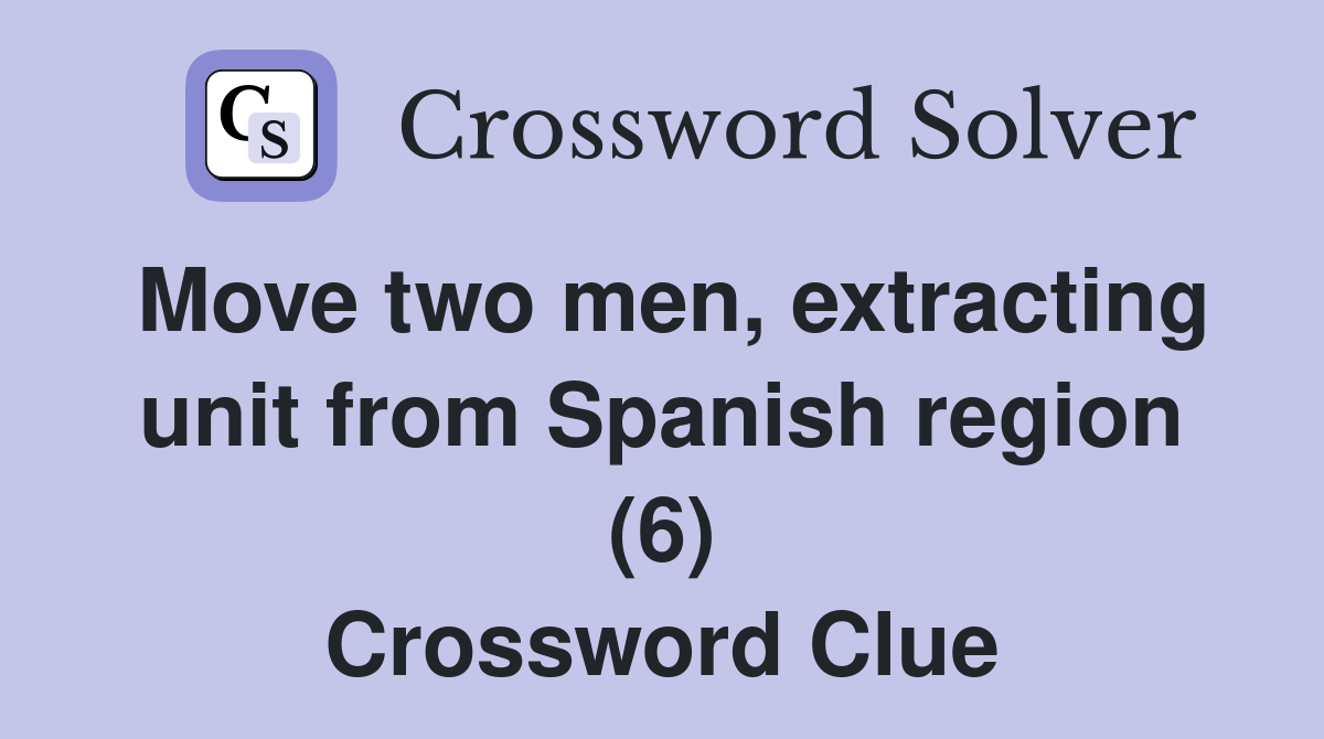 Move two men, extracting unit from Spanish region (6) Crossword Clue