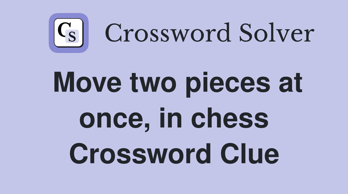 Move two pieces at once, in chess Crossword Clue