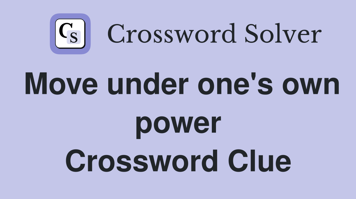 Move under one's own power Crossword Clue