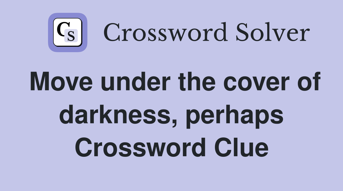 Move under the cover of darkness, perhaps Crossword Clue