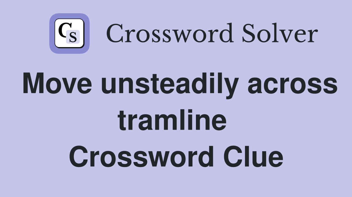 Move unsteadily across tramline  Crossword Clue