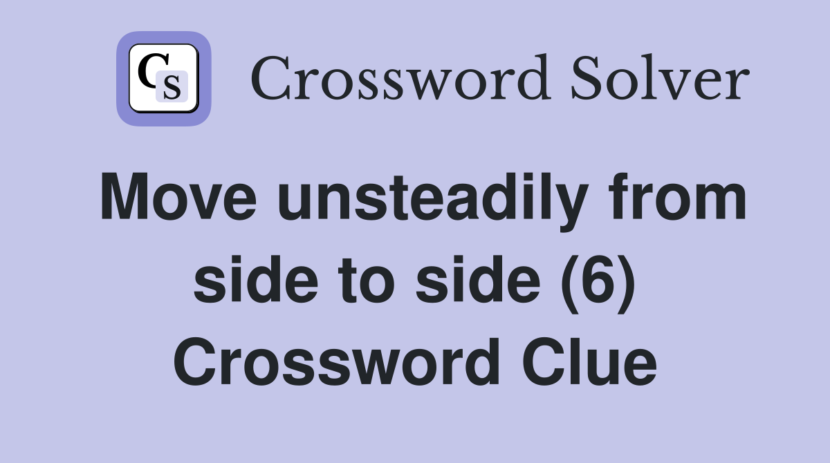 Move unsteadily from side to side (6) Crossword Clue