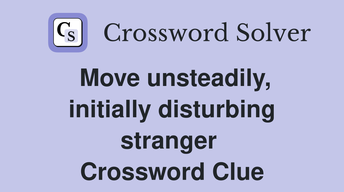 Move unsteadily, initially disturbing stranger  Crossword Clue