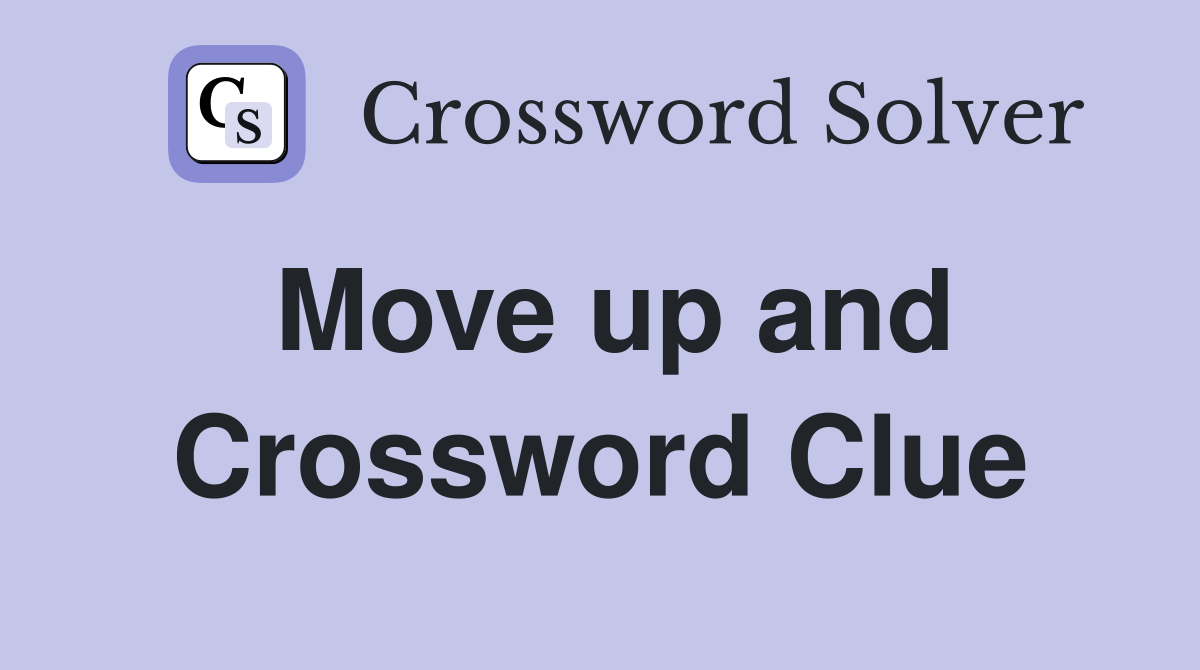 Move up and Crossword Clue