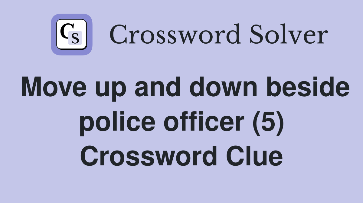 Move up and down beside police officer (5) Crossword Clue