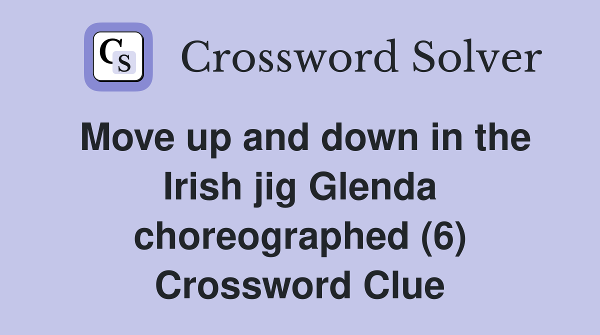 Move up and down in the Irish jig Glenda choreographed (6) Crossword Clue