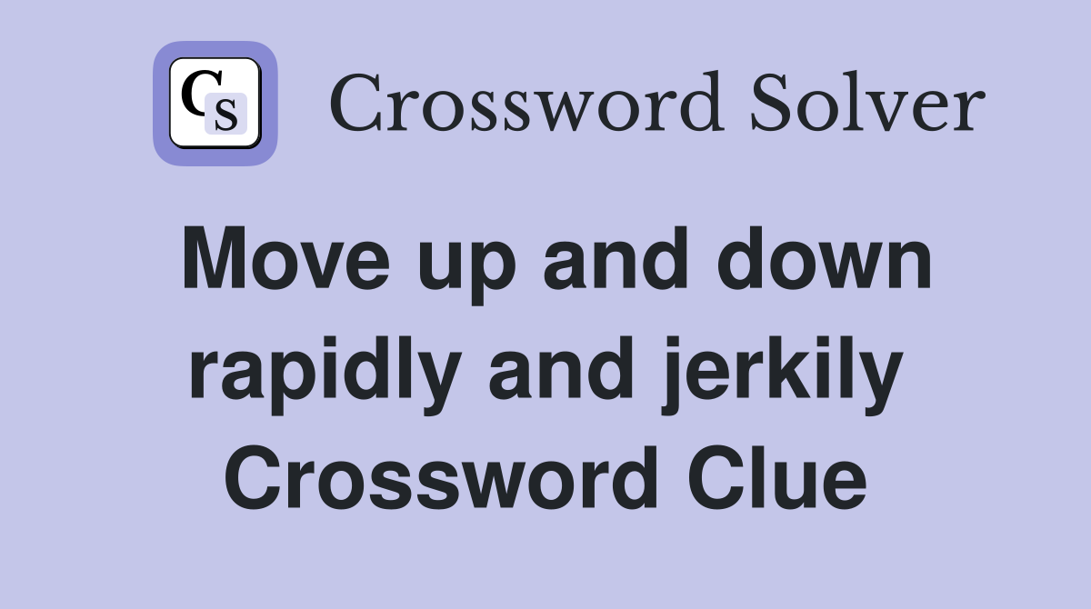 Move up and down rapidly and jerkily Crossword Clue