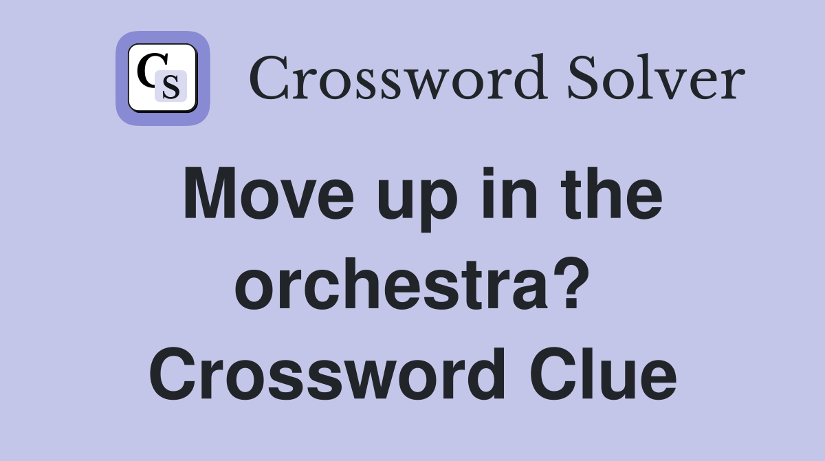 Move up in the orchestra? Crossword Clue