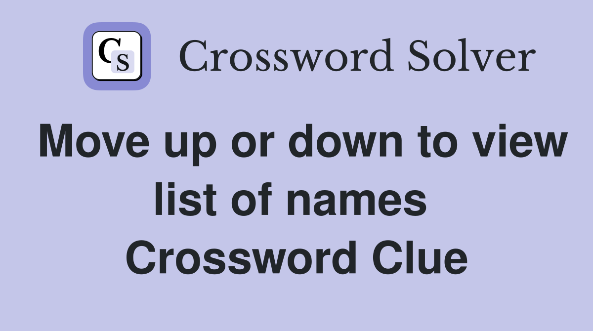 Move up or down to view list of names  Crossword Clue
