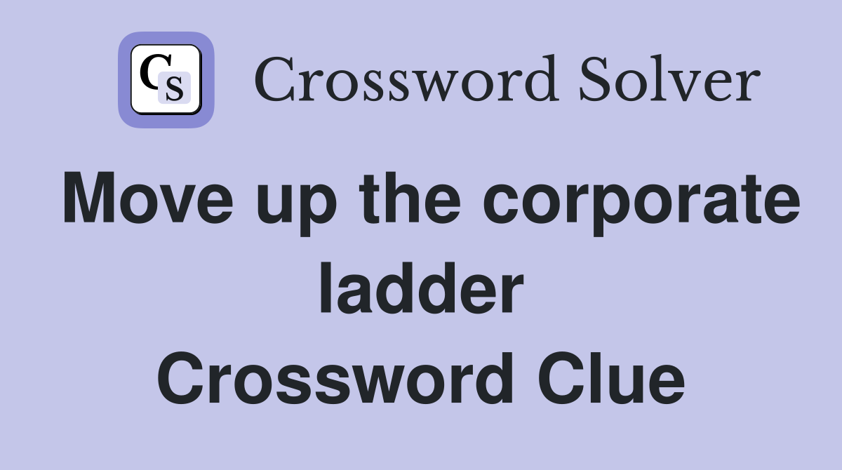 Move up the corporate ladder Crossword Clue