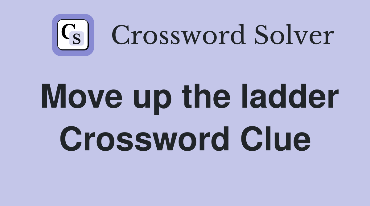 Move up the ladder Crossword Clue