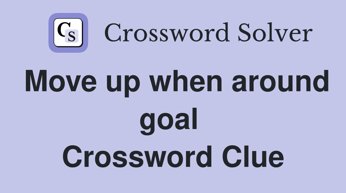 Move up when around goal  Crossword Clue