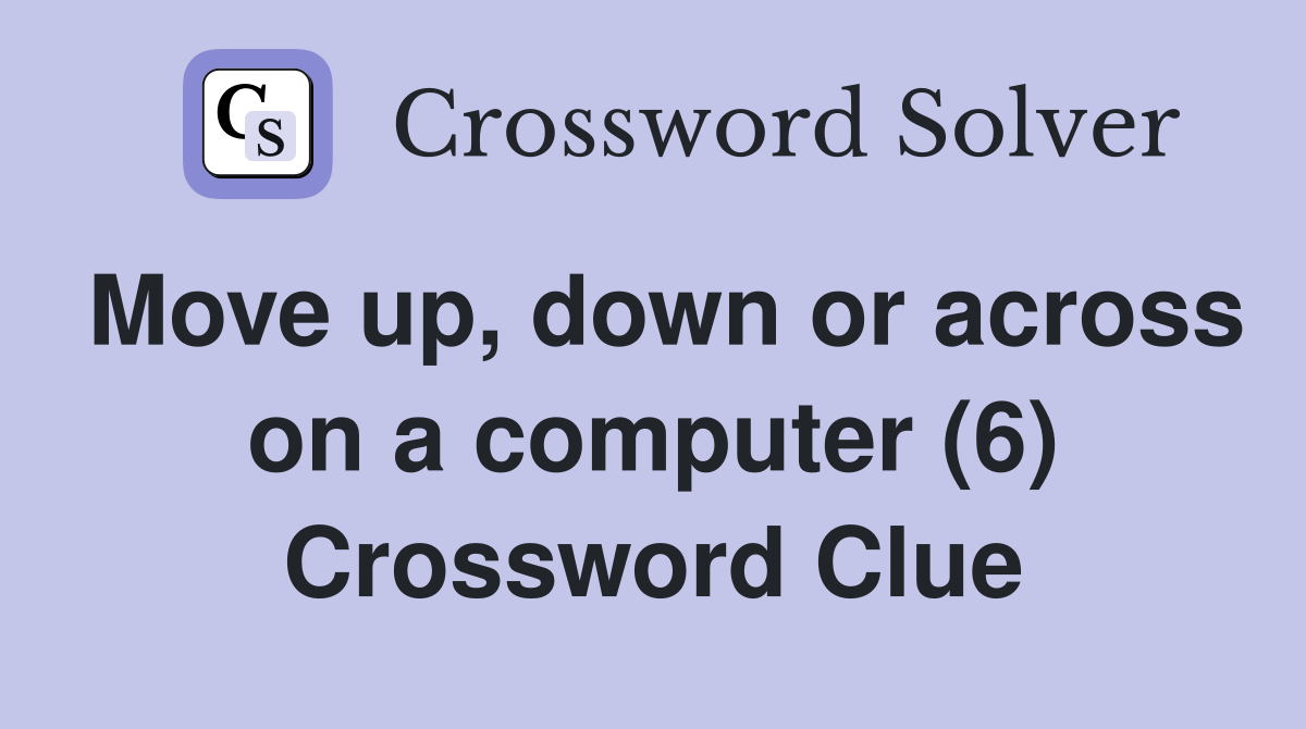 Move up, down or across on a computer (6) Crossword Clue