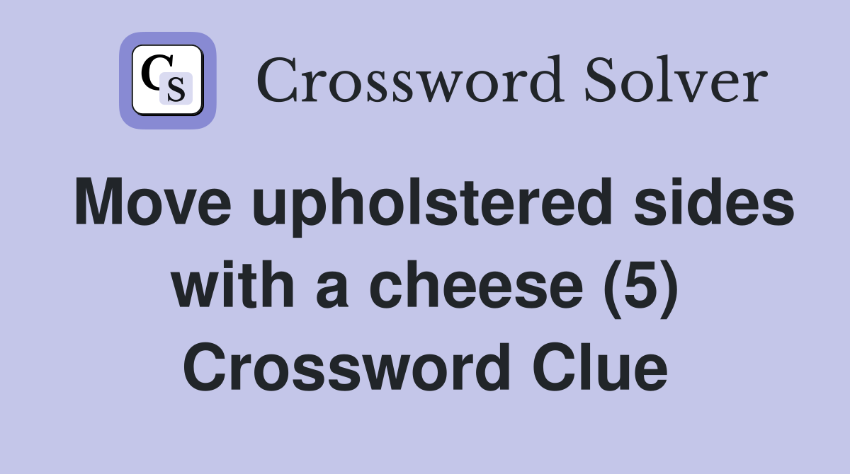 Move upholstered sides with a cheese (5) Crossword Clue