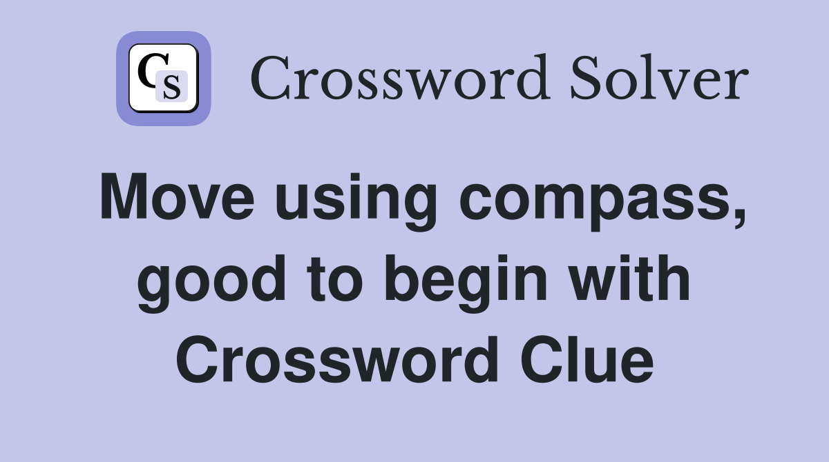 Move using compass, good to begin with Crossword Clue