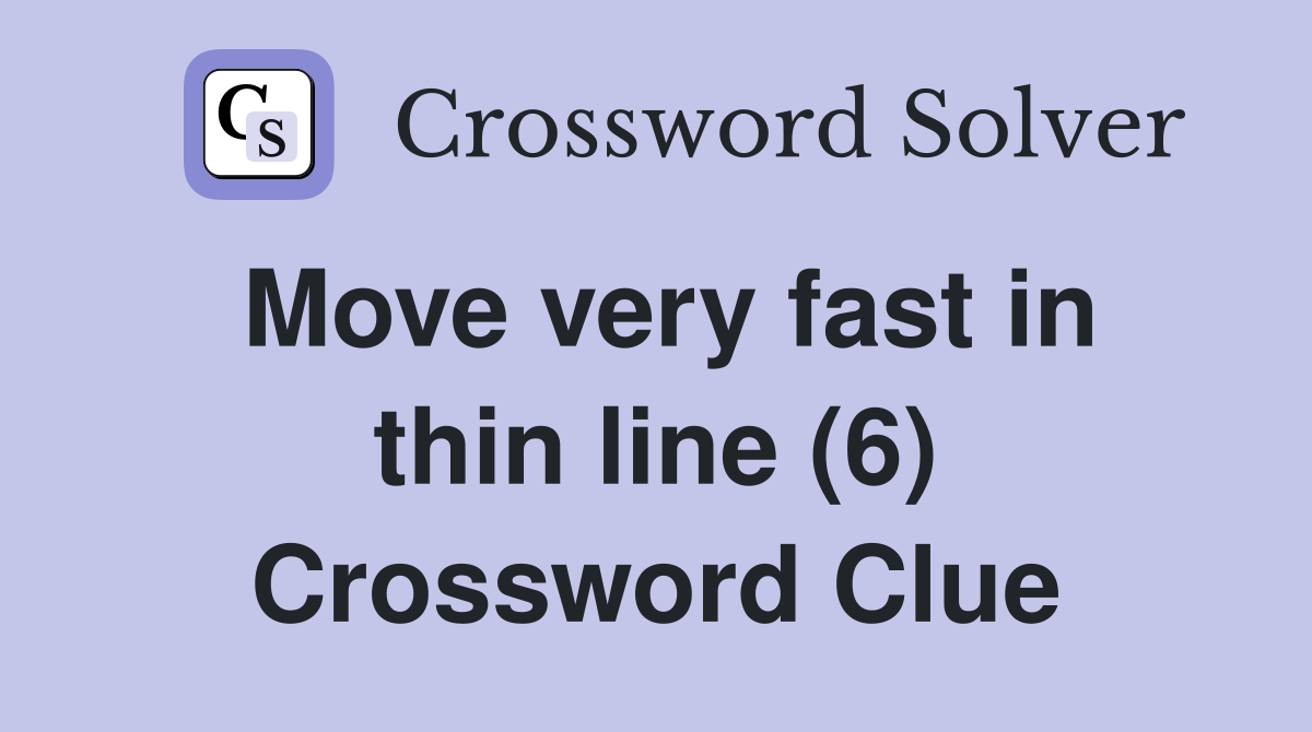 Move very fast in thin line (6) Crossword Clue