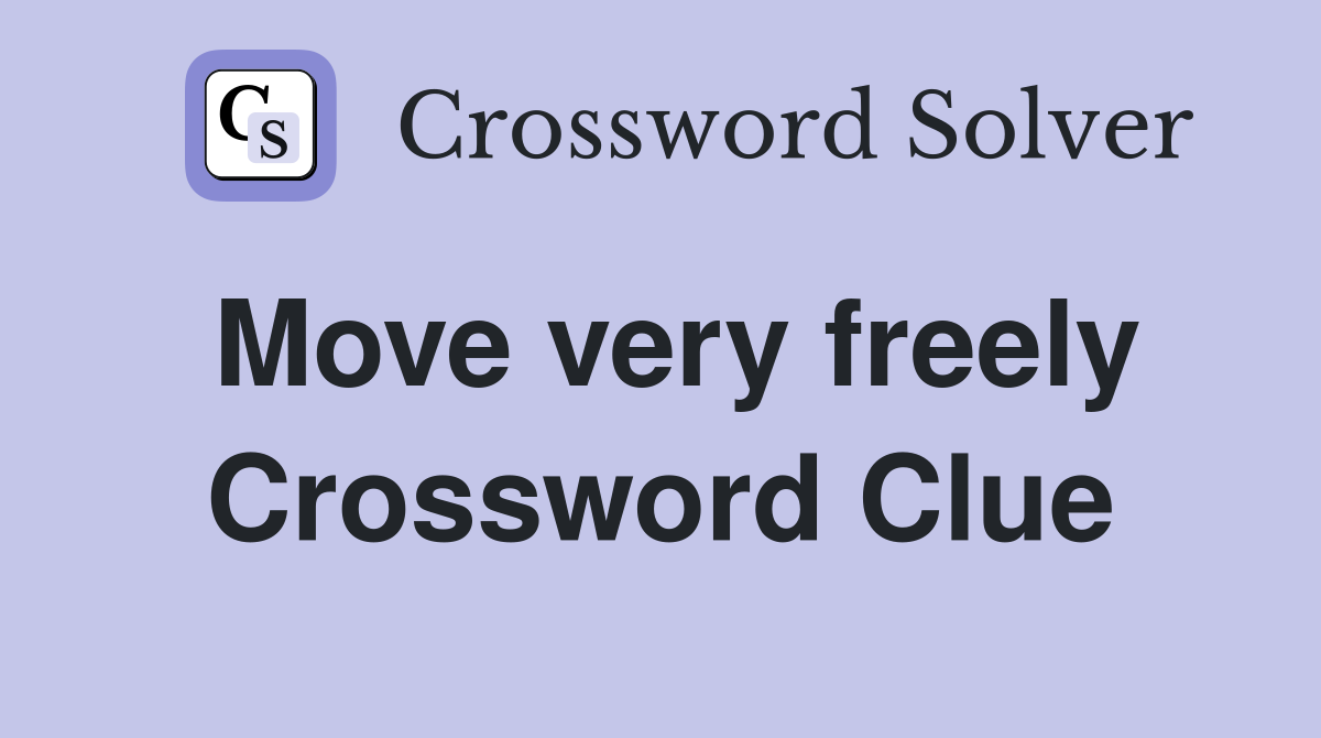 Move very freely Crossword Clue