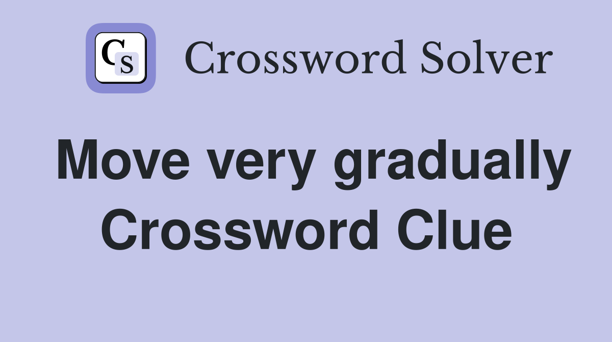 Move very gradually Crossword Clue