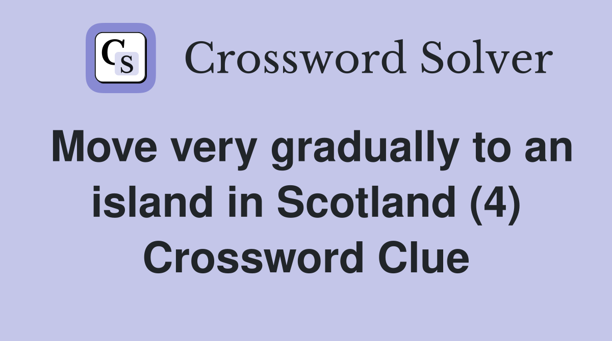 Move very gradually to an island in Scotland (4) Crossword Clue