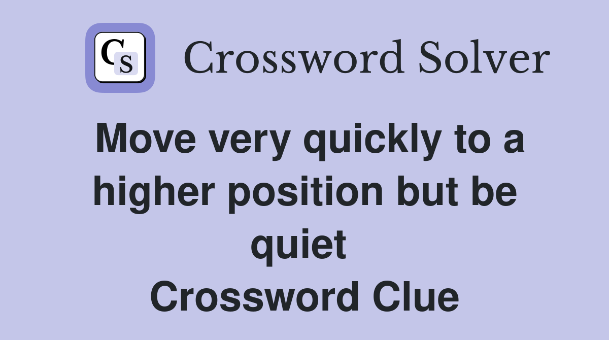 Move very quickly to a higher position but be quiet  Crossword Clue