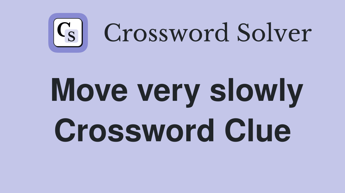 Move very slowly Crossword Clue Answers Crossword Solver