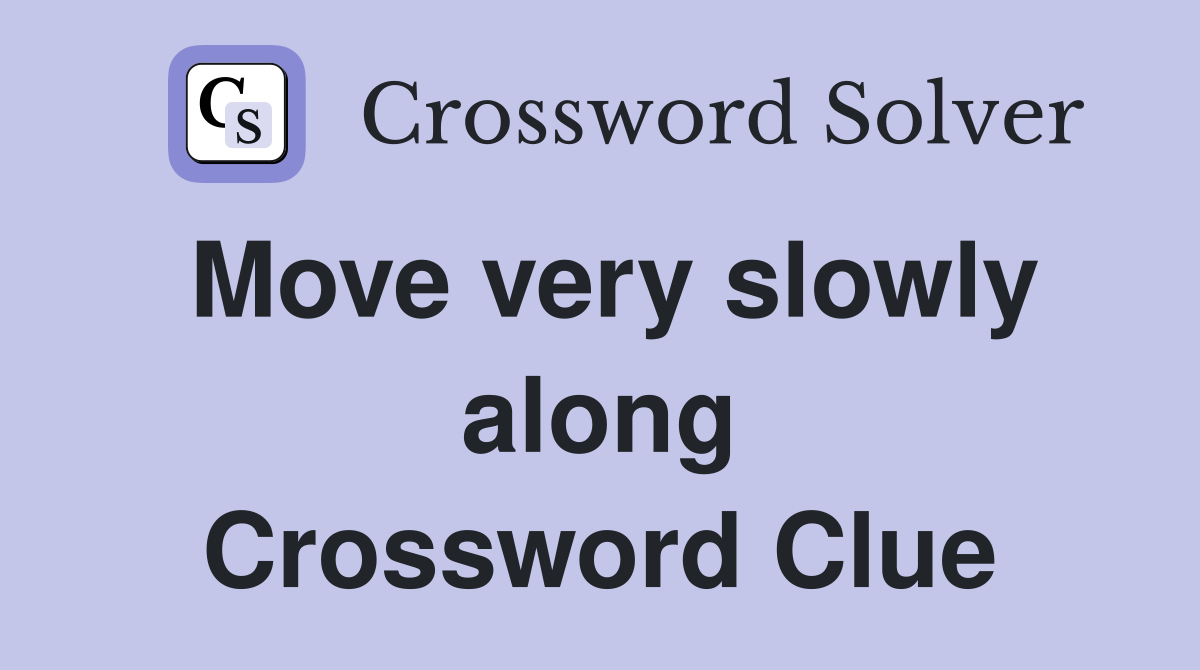 Move very slowly along Crossword Clue